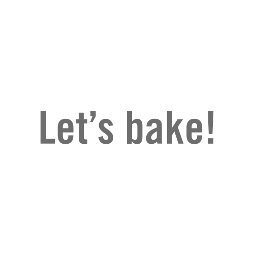 Let's bake! Let's bake!
